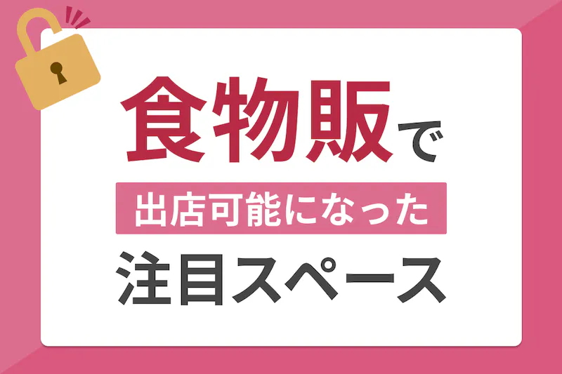 出店できる用途・ジャンルが広がった注目スペース集 〜食物販〜